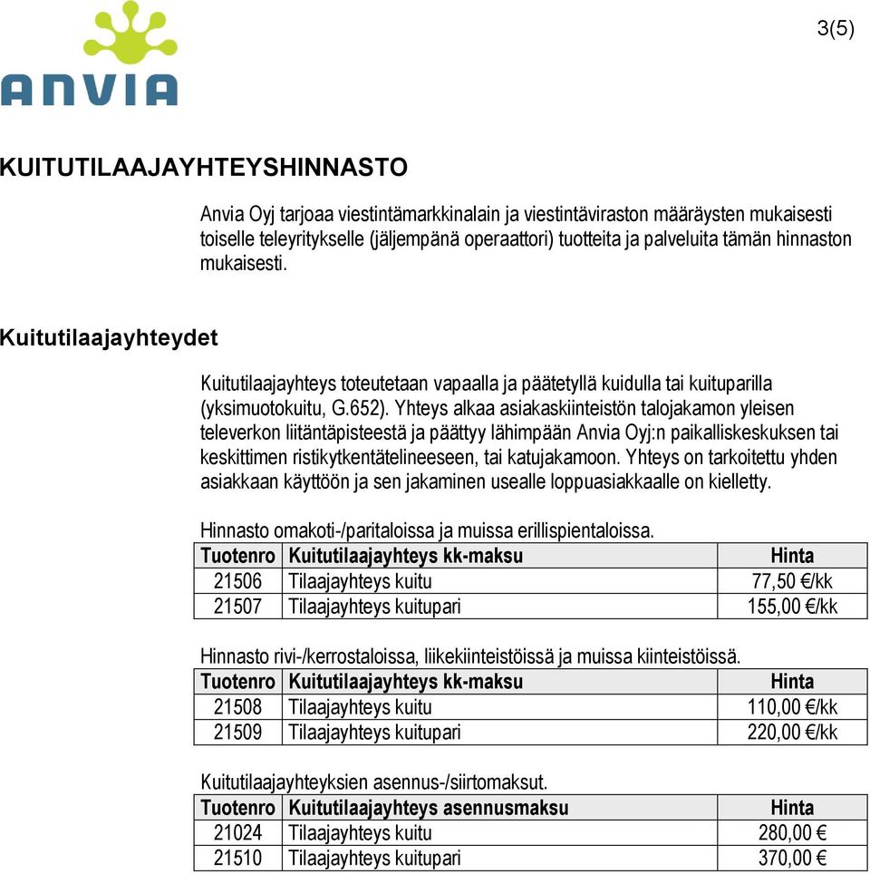 Yhteys alkaa asiakaskiinteistön talojakamon yleisen televerkon liitäntäpisteestä ja päättyy lähimpään Anvia Oyj:n paikalliskeskuksen tai keskittimen ristikytkentätelineeseen, tai katujakamoon.