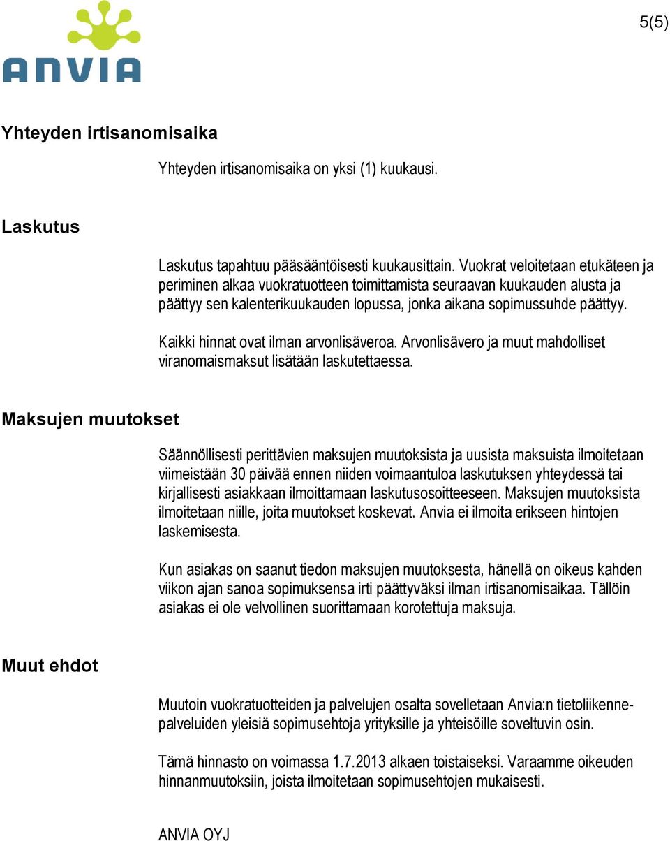 Kaikki hinnat ovat ilman arvonlisäveroa. Arvonlisävero ja muut mahdolliset viranomaismaksut lisätään laskutettaessa.