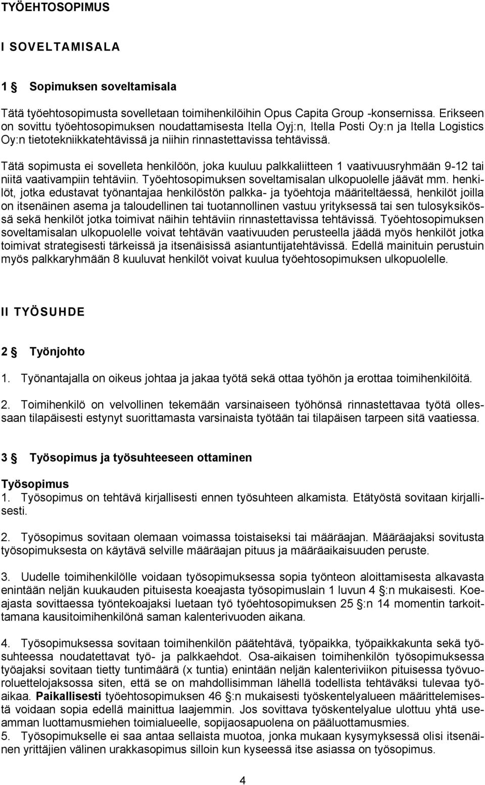 Tätä sopimusta ei sovelleta henkilöön, joka kuuluu palkkaliitteen 1 vaativuusryhmään 9-12 tai niitä vaativampiin tehtäviin. Työehtosopimuksen soveltamisalan ulkopuolelle jäävät mm.