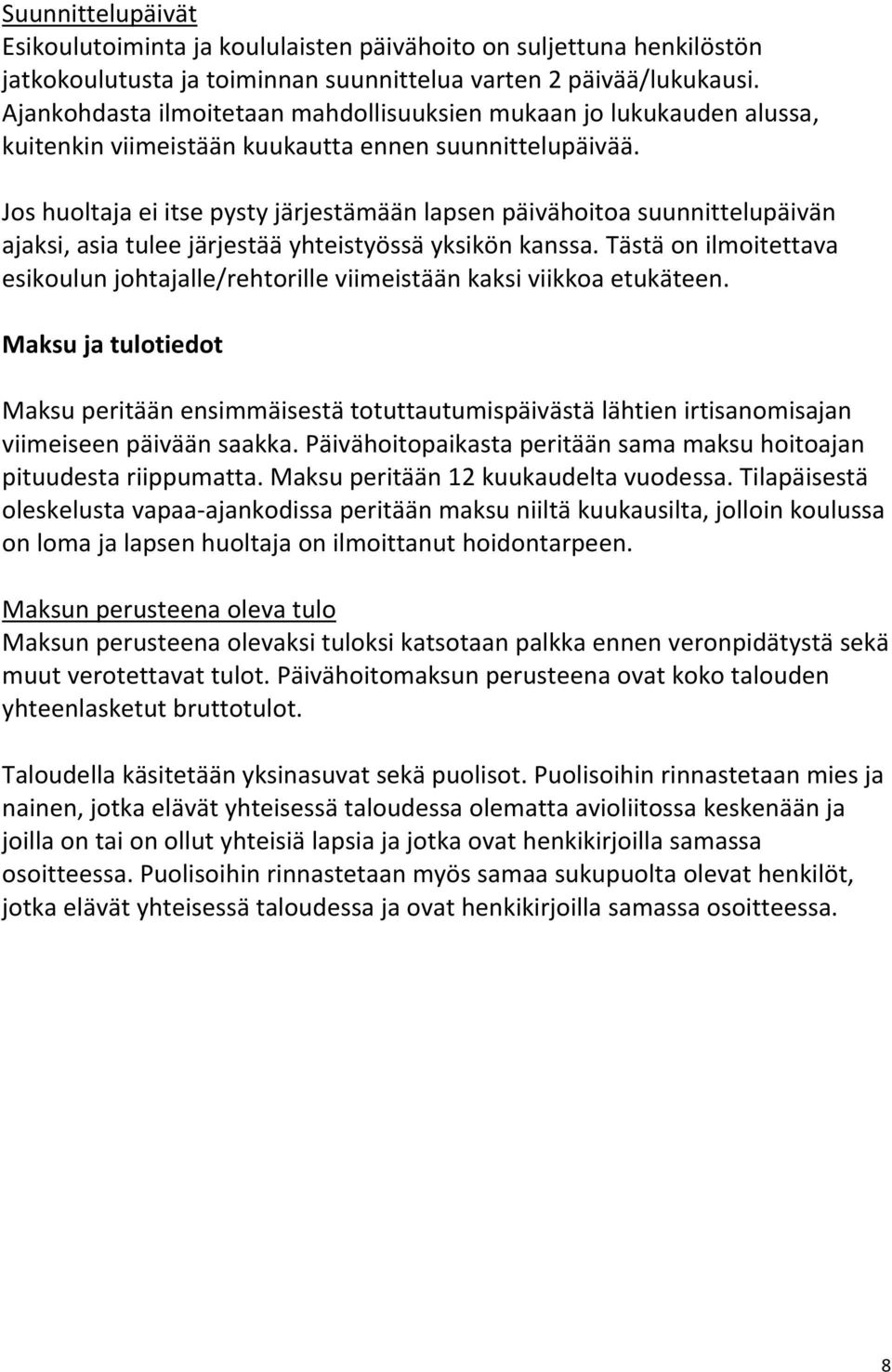 Jos huoltaja ei itse pysty järjestämään lapsen päivähoitoa suunnittelupäivän ajaksi, asia tulee järjestää yhteistyössä yksikön kanssa.