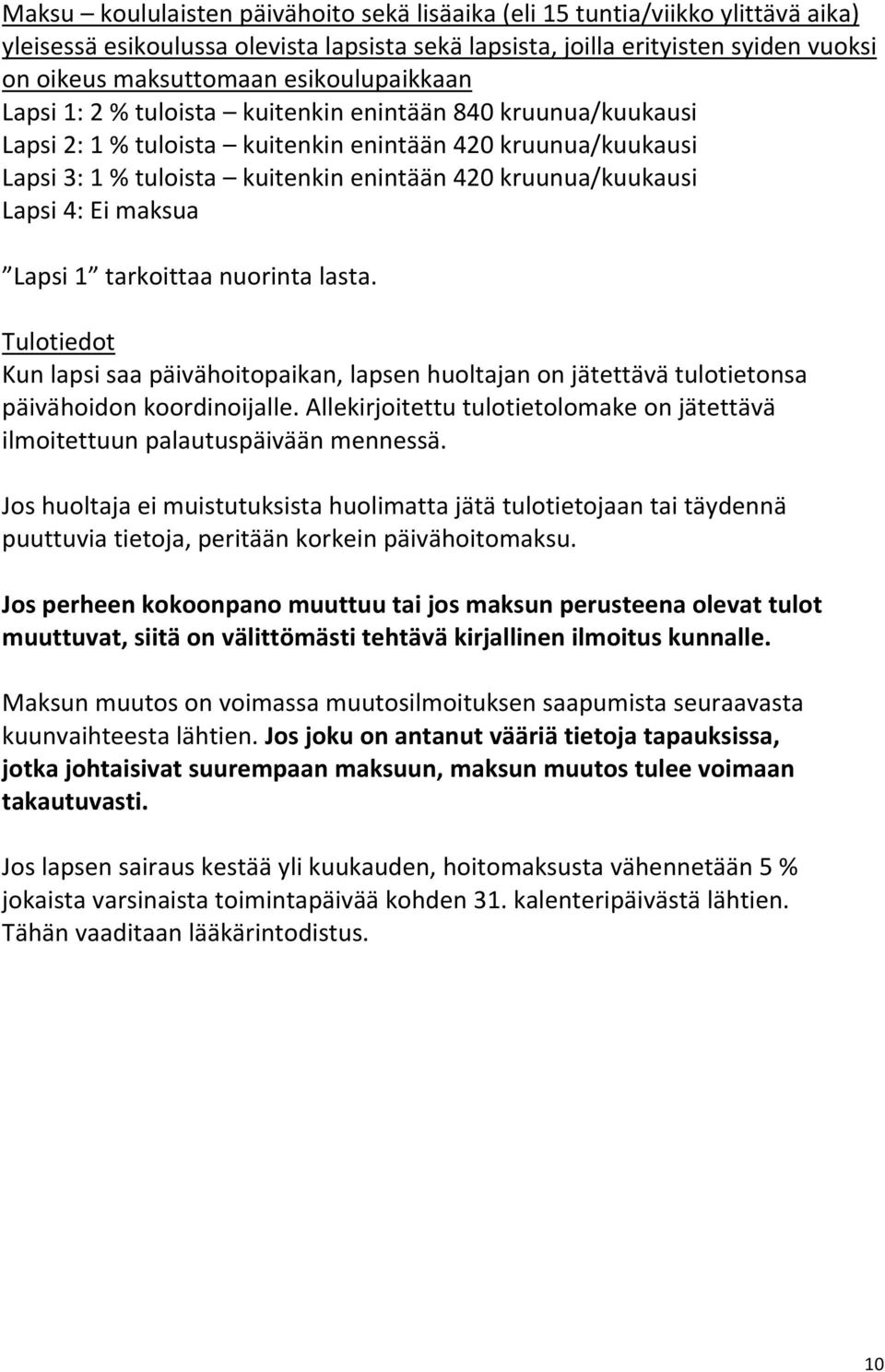 kruunua/kuukausi Lapsi 4: Ei maksua Lapsi 1 tarkoittaa nuorinta lasta. Tulotiedot Kun lapsi saa päivähoitopaikan, lapsen huoltajan on jätettävä tulotietonsa päivähoidon koordinoijalle.