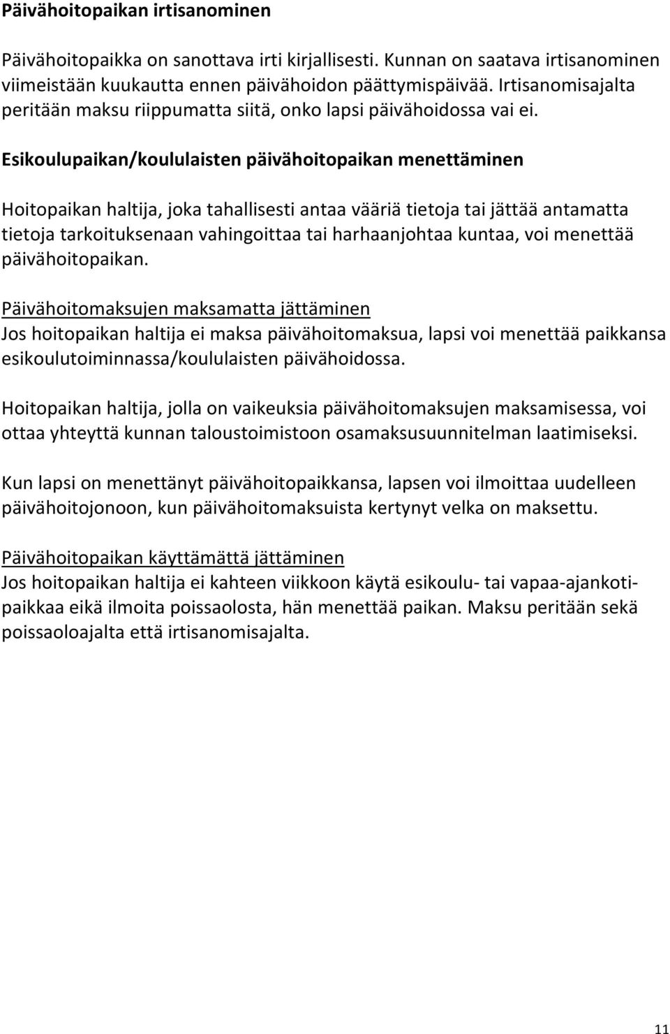 Esikoulupaikan/koululaisten päivähoitopaikan menettäminen Hoitopaikan haltija, joka tahallisesti antaa vääriä tietoja tai jättää antamatta tietoja tarkoituksenaan vahingoittaa tai harhaanjohtaa