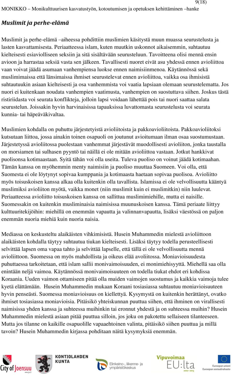 Tavoitteena olisi mennä ensin avioon ja harrastaa seksiä vasta sen jälkeen. Tavallisesti nuoret eivät asu yhdessä ennen avioliittoa vaan voivat jäädä asumaan vanhempiensa luokse ennen naimisiinmenoa.