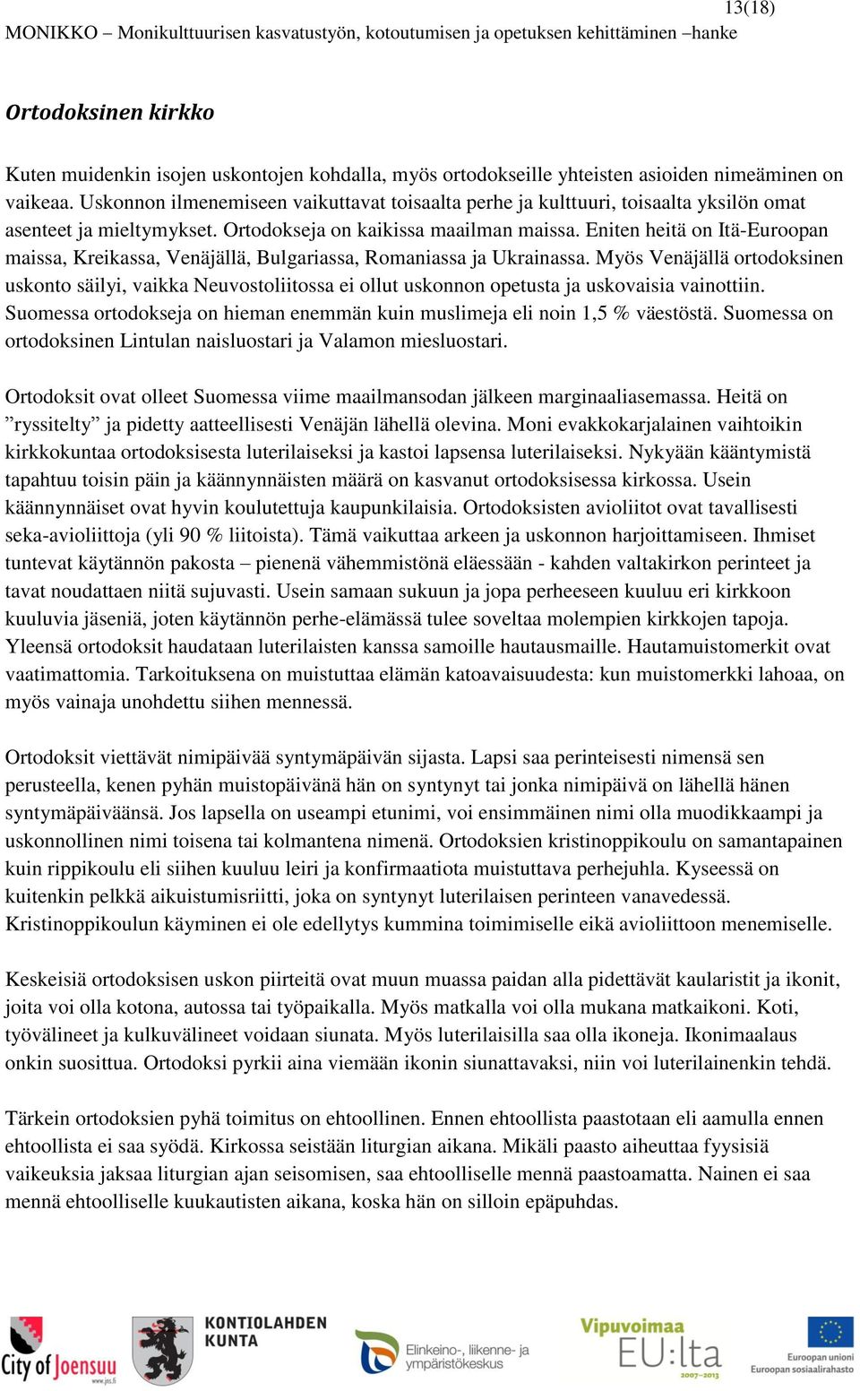 Eniten heitä on Itä-Euroopan maissa, Kreikassa, Venäjällä, Bulgariassa, Romaniassa ja Ukrainassa.