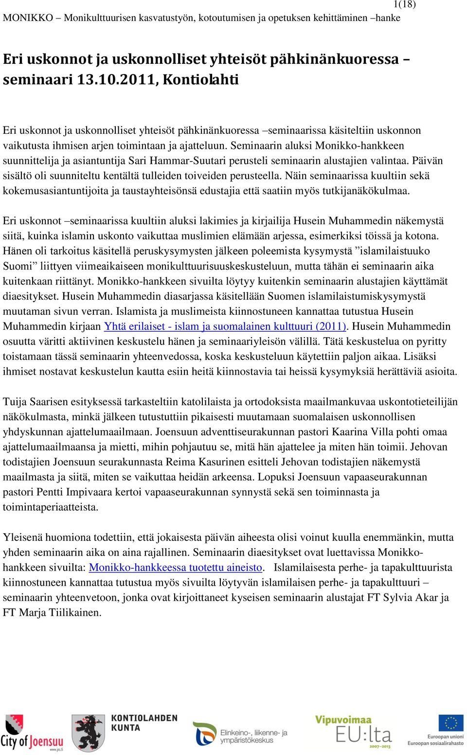 Seminaarin aluksi Monikko-hankkeen suunnittelija ja asiantuntija Sari Hammar-Suutari perusteli seminaarin alustajien valintaa. Päivän sisältö oli suunniteltu kentältä tulleiden toiveiden perusteella.