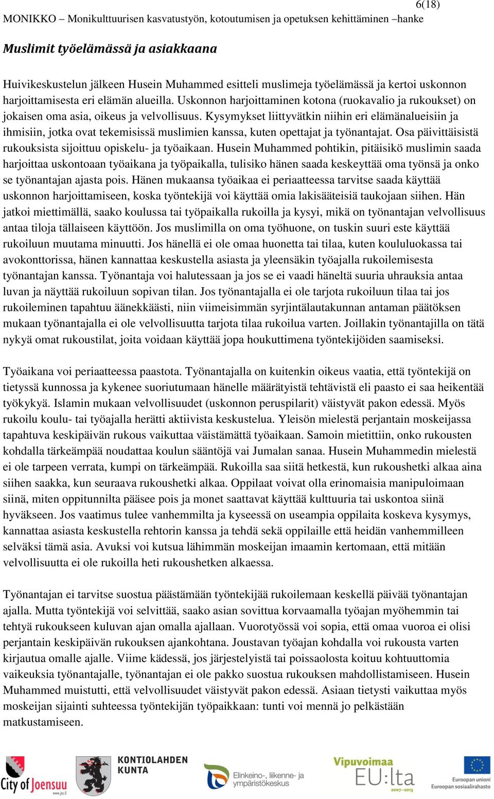 Kysymykset liittyvätkin niihin eri elämänalueisiin ja ihmisiin, jotka ovat tekemisissä muslimien kanssa, kuten opettajat ja työnantajat.