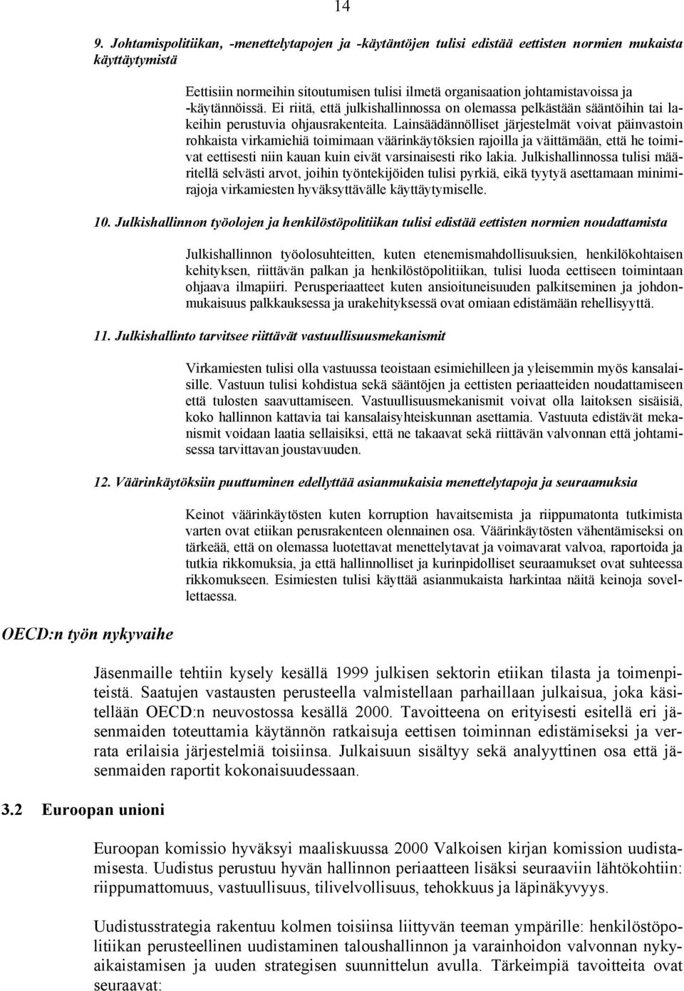 -käytännöissä. Ei riitä, että julkishallinnossa on olemassa pelkästään sääntöihin tai lakeihin perustuvia ohjausrakenteita.