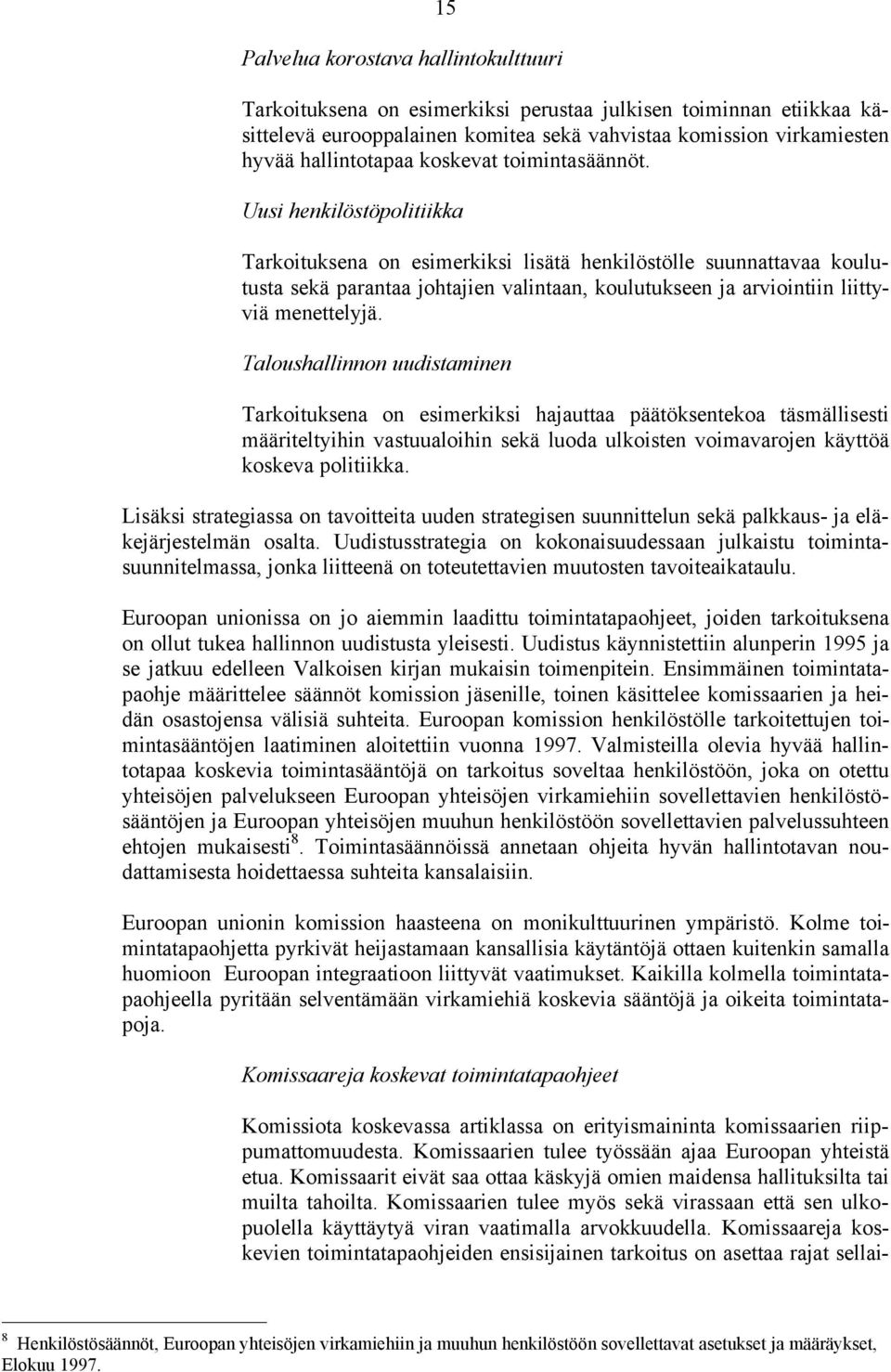 Uusi henkilöstöpolitiikka Tarkoituksena on esimerkiksi lisätä henkilöstölle suunnattavaa koulutusta sekä parantaa johtajien valintaan, koulutukseen ja arviointiin liittyviä menettelyjä.