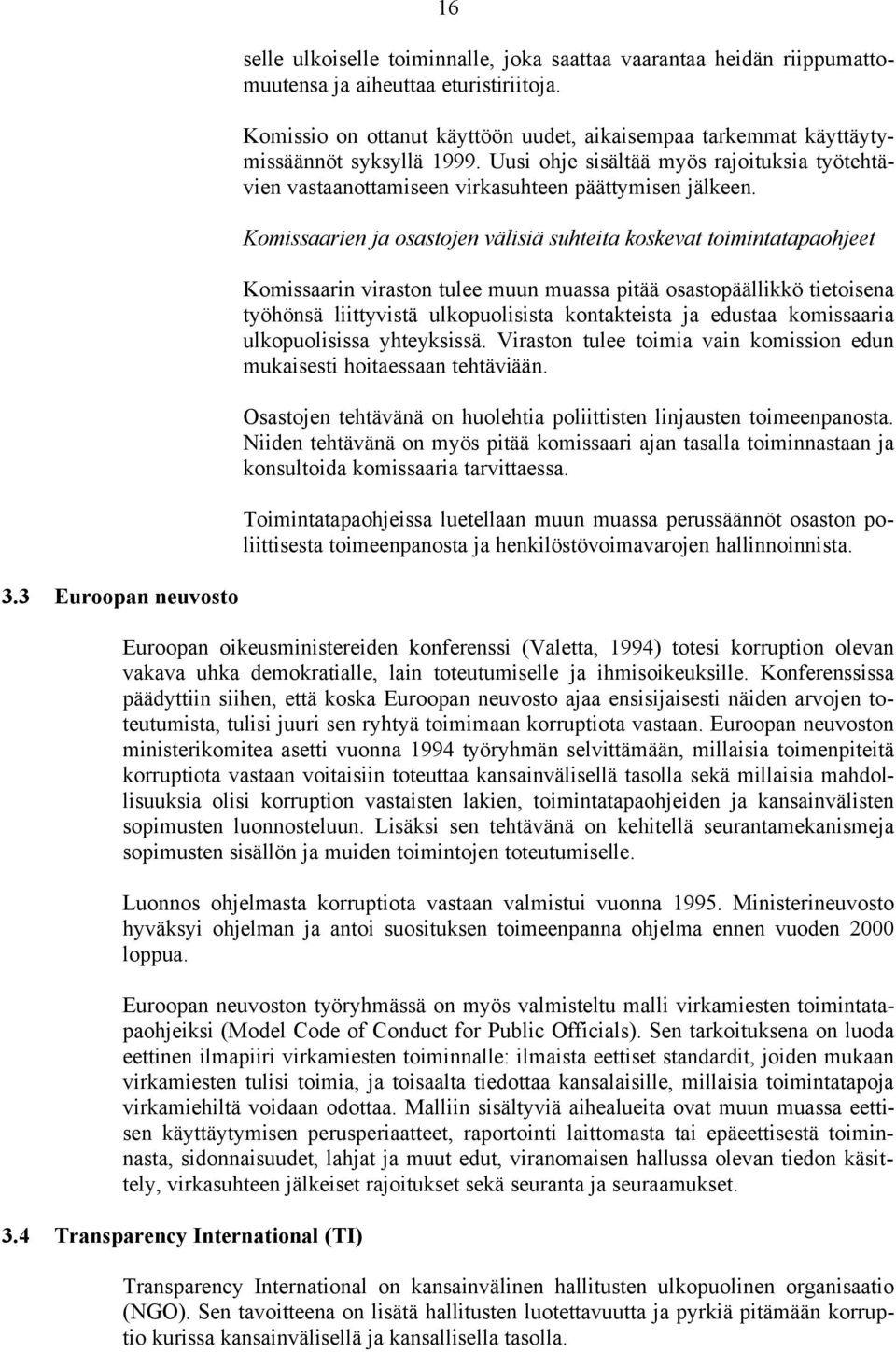 Komissaarien ja osastojen välisiä suhteita koskevat toimintatapaohjeet Komissaarin viraston tulee muun muassa pitää osastopäällikkö tietoisena työhönsä liittyvistä ulkopuolisista kontakteista ja