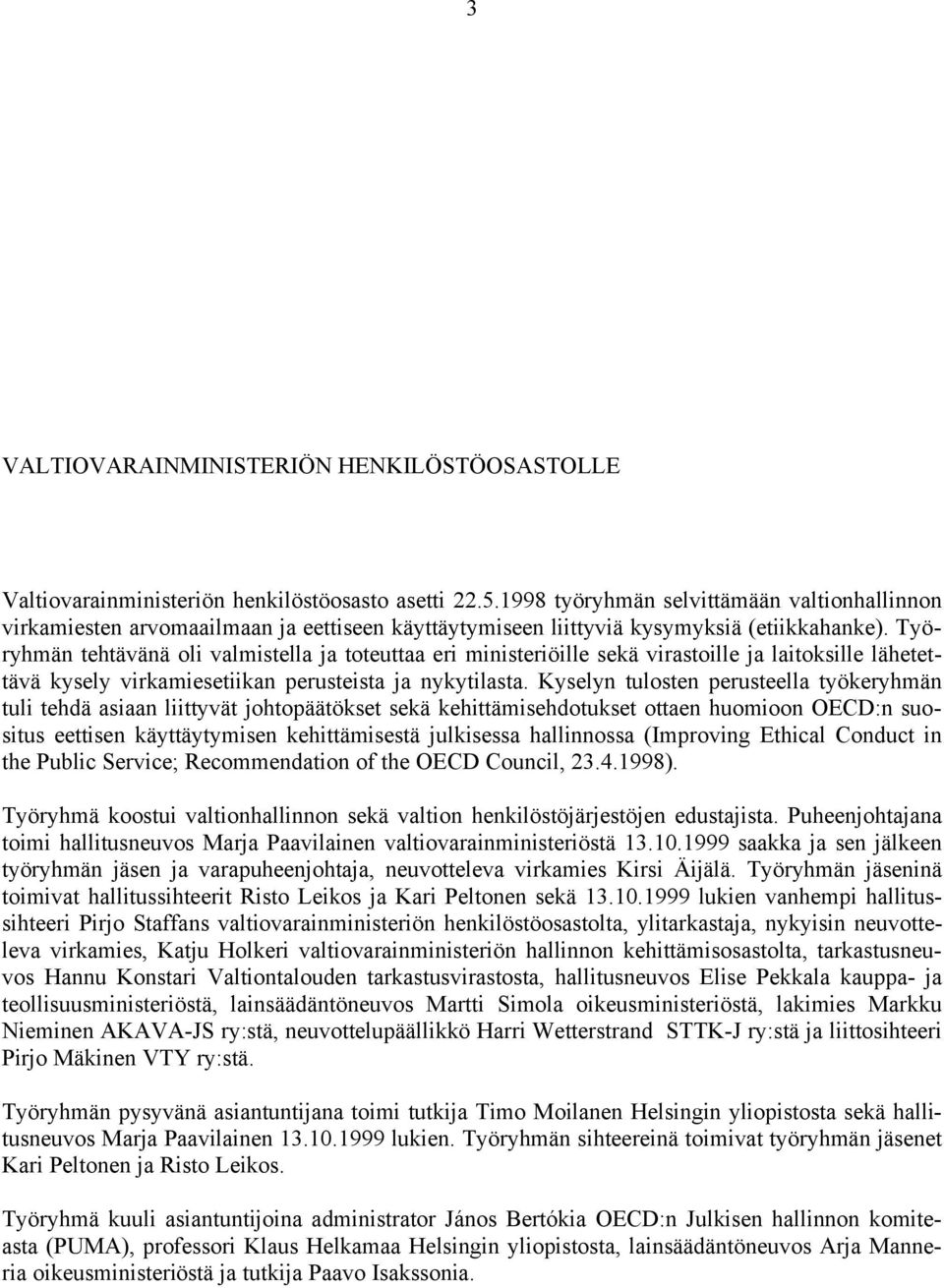 Työryhmän tehtävänä oli valmistella ja toteuttaa eri ministeriöille sekä virastoille ja laitoksille lähetettävä kysely virkamiesetiikan perusteista ja nykytilasta.