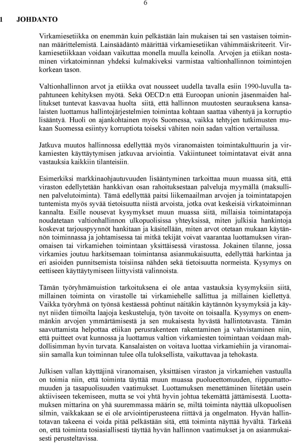 Valtionhallinnon arvot ja etiikka ovat nousseet uudella tavalla esiin 1990-luvulla tapahtuneen kehityksen myötä.