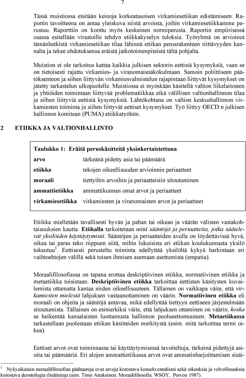 Työryhmä on arvioinut tämänhetkistä virkamiesetiikan tilaa lähinnä etiikan perusrakenteen riittävyyden kannalta ja tekee ehdotuksensa eräistä jatkotoimenpiteistä tältä pohjalta.