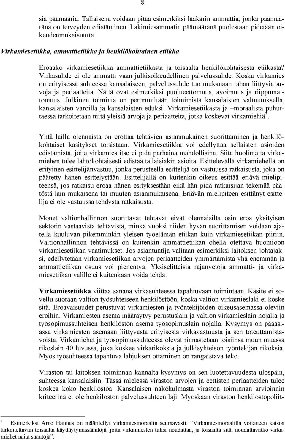 Virkasuhde ei ole ammatti vaan julkisoikeudellinen palvelussuhde. Koska virkamies on erityisessä suhteessa kansalaiseen, palvelussuhde tuo mukanaan tähän liittyviä arvoja ja periaatteita.