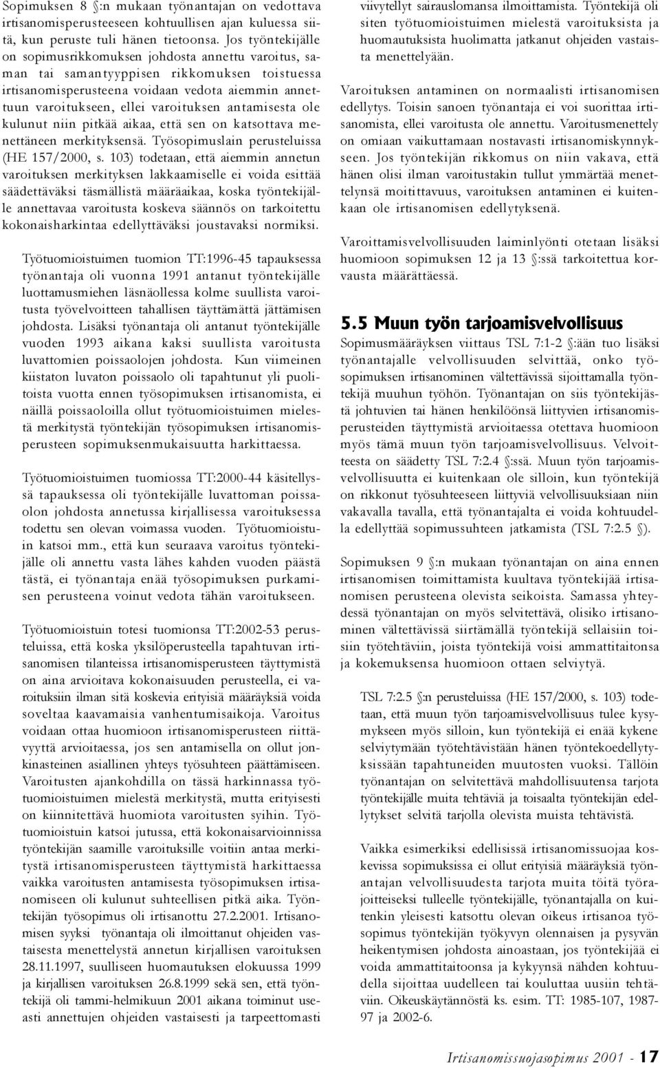 varoituksen antamisesta ole kulunut niin pitkää aikaa, että sen on katsottava menettäneen merkityksensä. Työsopimuslain perusteluissa (HE 157/2000, s.