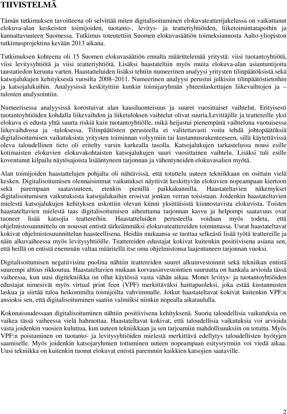 Tutkimuksen kohteena oli 15 Suomen elokuvasäätiön ennalta määrittelemää yritystä: viisi tuotantoyhtiötä, viisi levitysyhtiötä ja viisi teatteriyhtiötä.