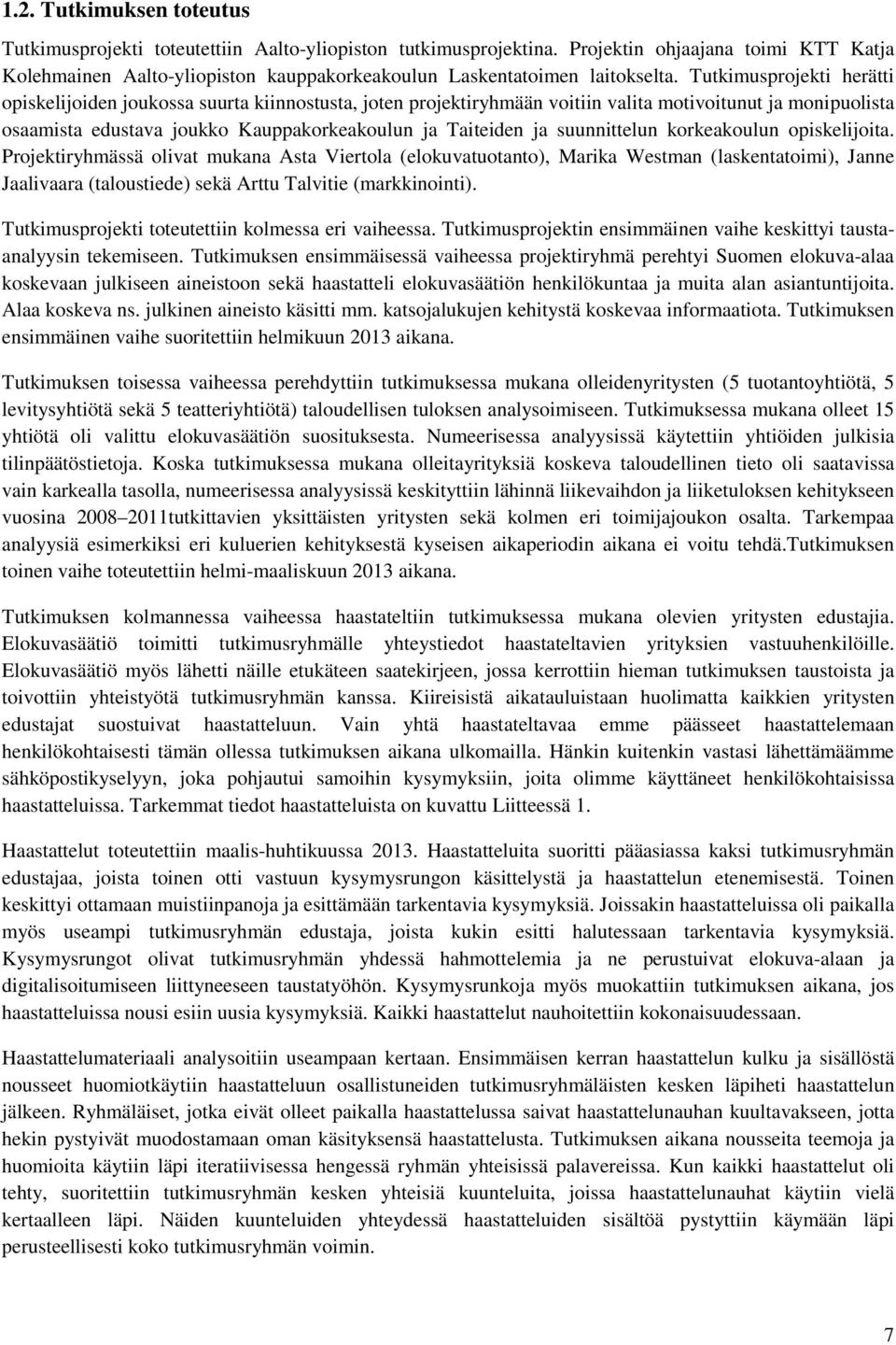 Tutkimusprojekti herätti opiskelijoiden joukossa suurta kiinnostusta, joten projektiryhmään voitiin valita motivoitunut ja monipuolista osaamista edustava joukko Kauppakorkeakoulun ja Taiteiden ja