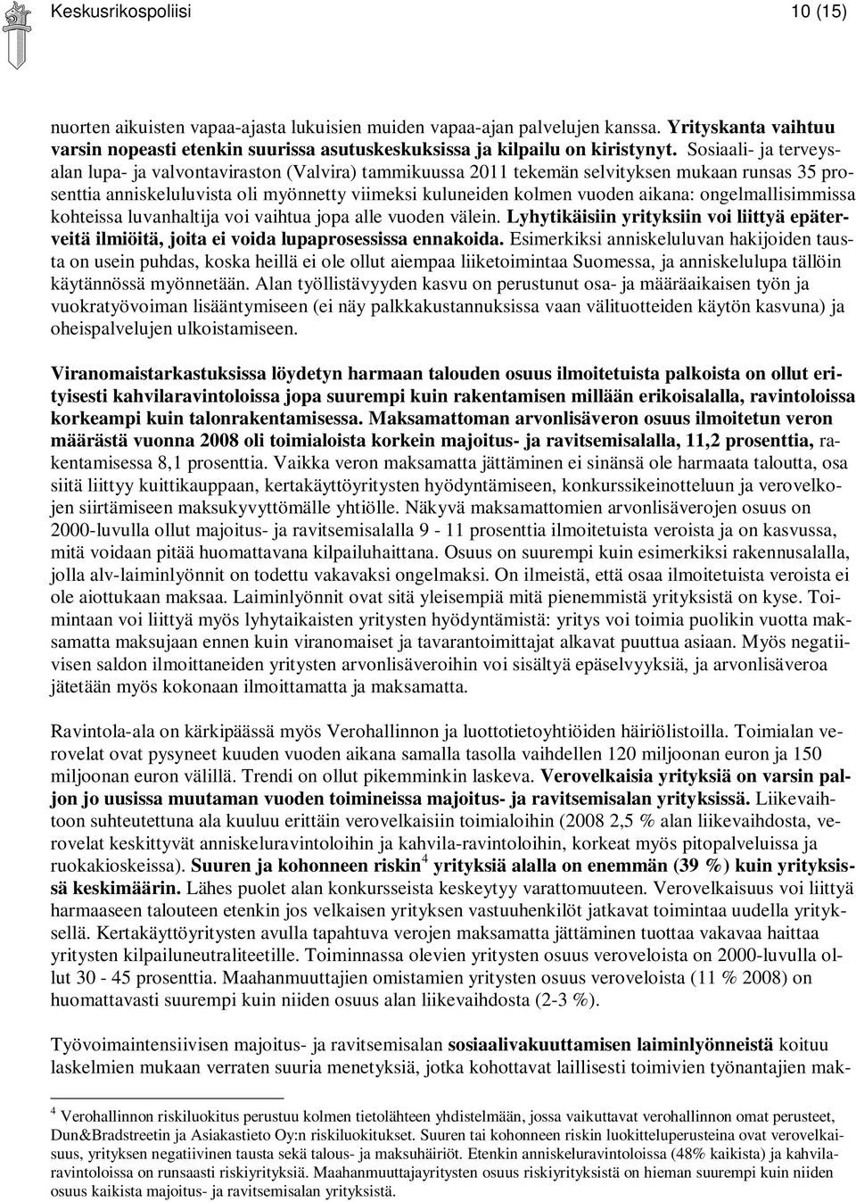 Sosiaali- ja terveysalan lupa- ja valvontaviraston (Valvira) tammikuussa 2011 tekemän selvityksen mukaan runsas 35 prosenttia anniskeluluvista oli myönnetty viimeksi kuluneiden kolmen vuoden aikana: