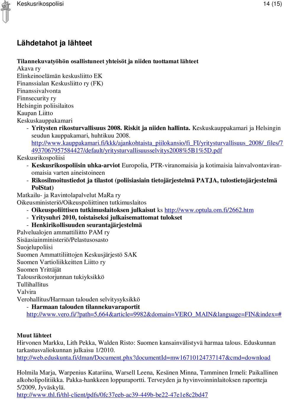 Keskuskauppakamari ja Helsingin seudun kauppakamari, huhtikuu 2008. http://www.kauppakamari.fi/kkk/ajankohtaista_piilokansio/fi_fi/yritysturvallisuus_2008/_files/7 4937067957584427/default/yritysturvallisuusselvitys2008%5B1%5D.