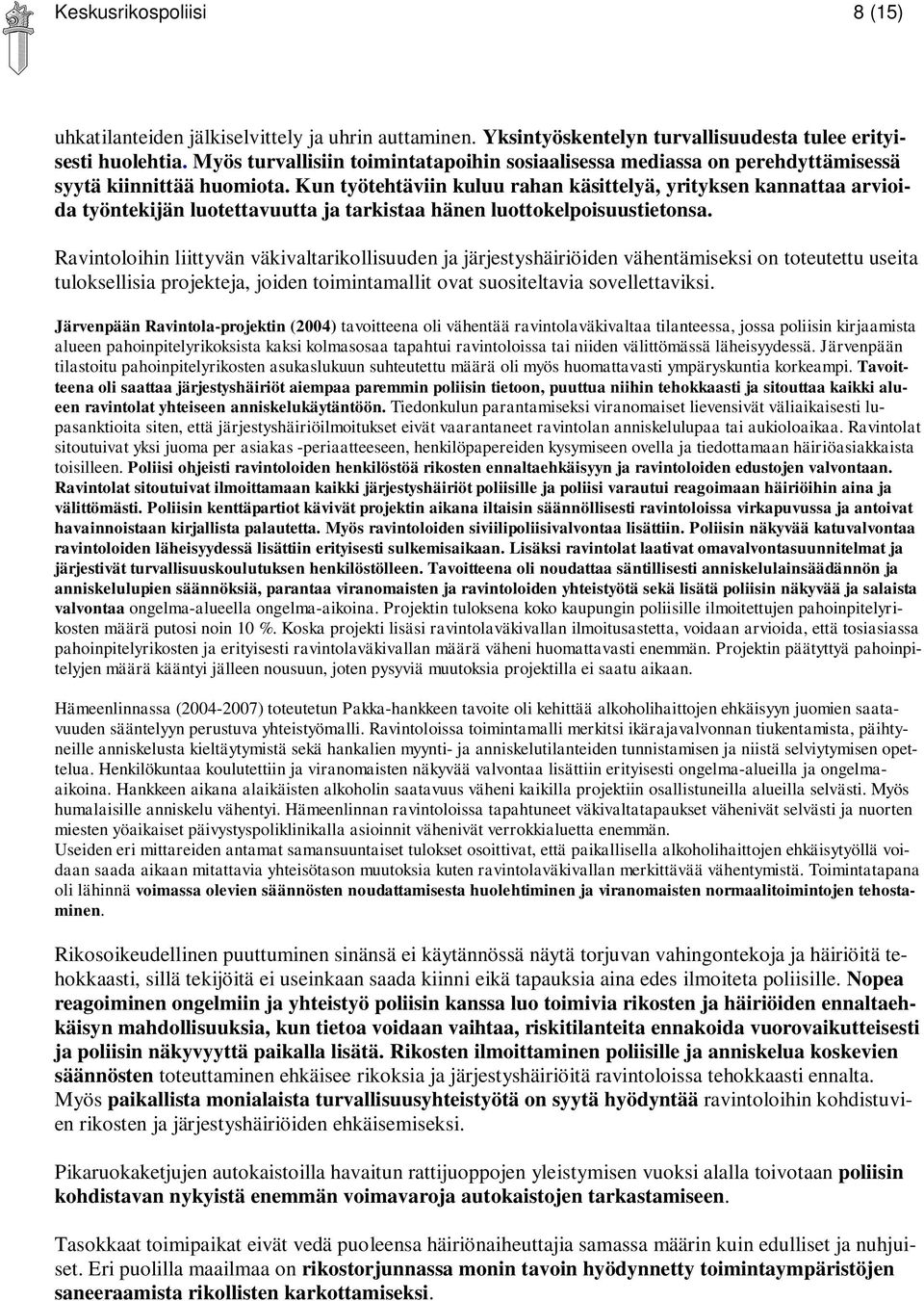 Kun työtehtäviin kuluu rahan käsittelyä, yrityksen kannattaa arvioida työntekijän luotettavuutta ja tarkistaa hänen luottokelpoisuustietonsa.