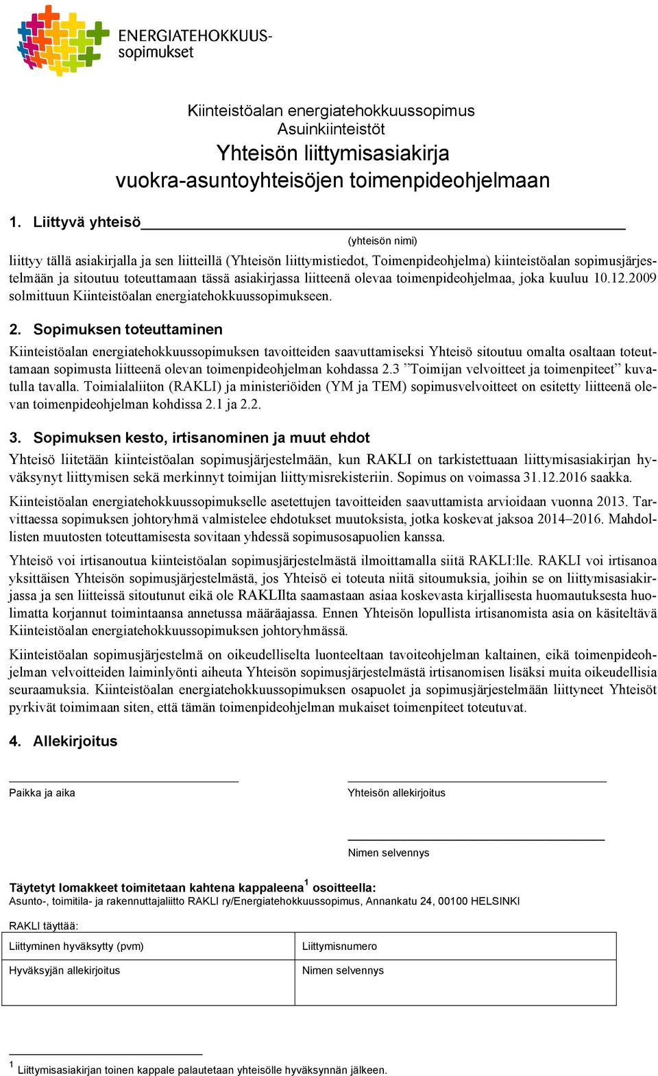 asiakirjassa liitteenä olevaa toimenpideohjelmaa, joka kuuluu 10.12.2009 solmittuun Kiinteistöalan energiatehokkuussopimukseen. 2.