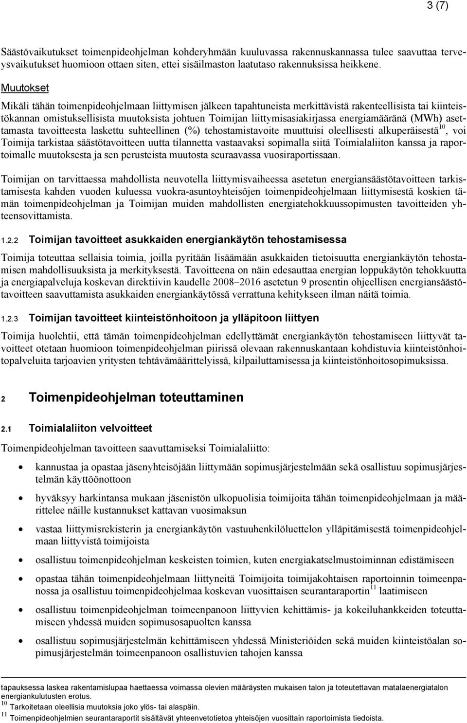 energiamääränä (MWh) asettamasta tavoitteesta laskettu suhteellinen (%) tehostamistavoite muuttuisi oleellisesti alkuperäisestä 10, voi Toimija tarkistaa säästötavoitteen uutta tilannetta vastaavaksi