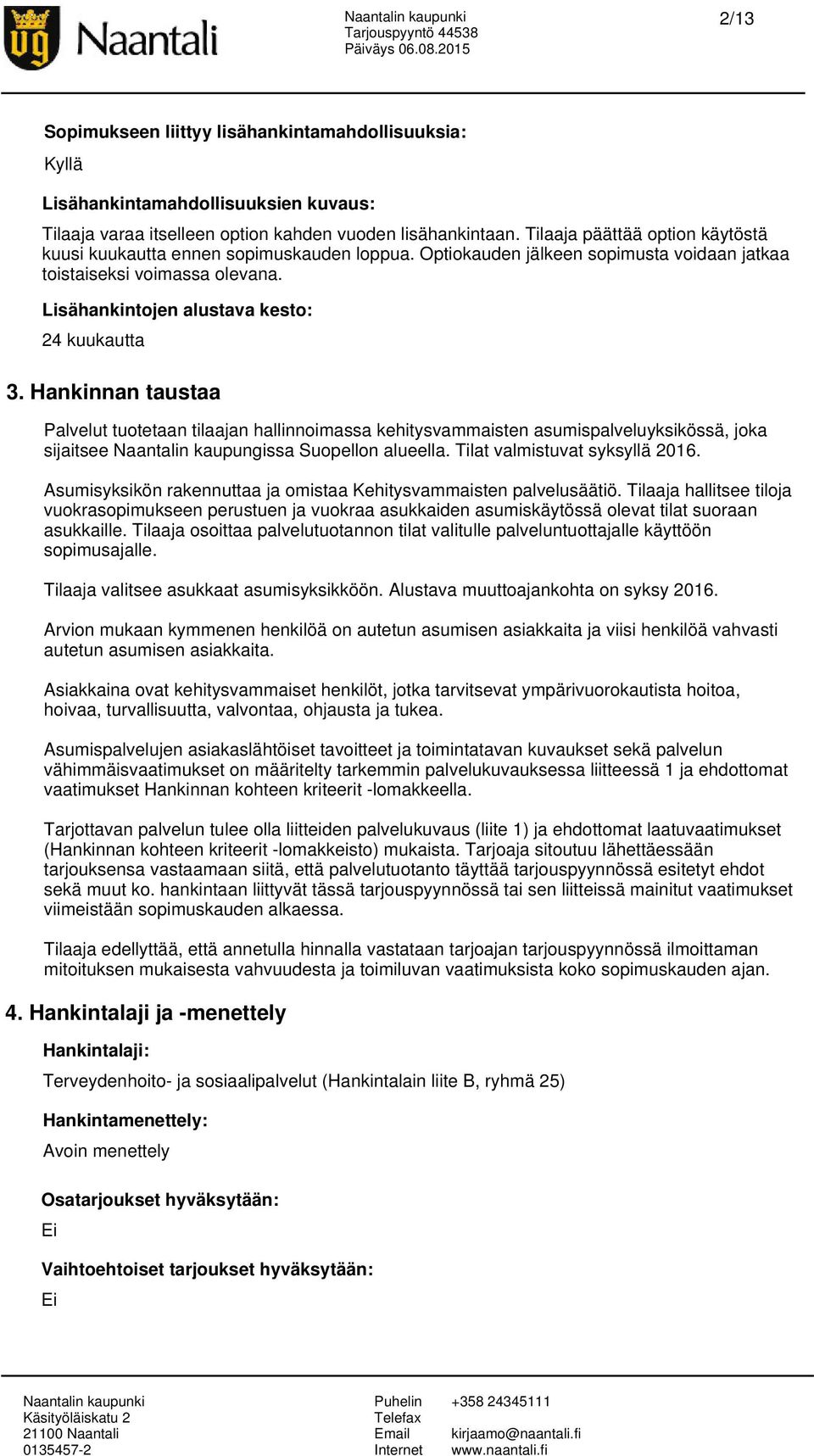 Hankinnan taustaa Palvelut tuotetaan tilaajan hallinnoimassa kehitysvammaisten asumispalveluyksikössä, joka sijaitsee Naantalin kaupungissa Suopellon alueella. Tilat valmistuvat syksyllä 2016.