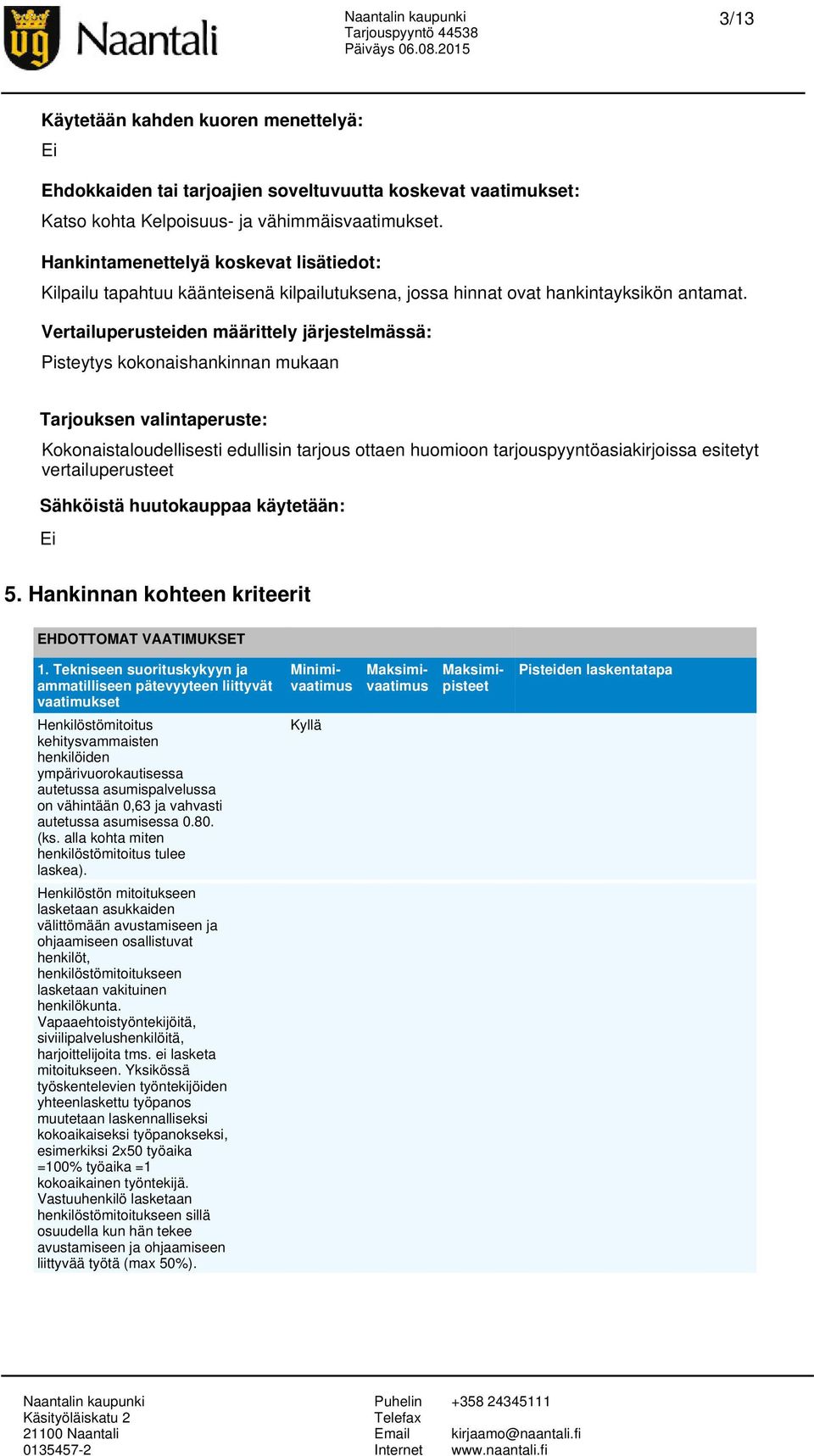 Vertailuperusteiden määrittely järjestelmässä: Pisteytys kokonaishankinnan mukaan Tarjouksen valintaperuste: Kokonaistaloudellisesti edullisin tarjous ottaen huomioon tarjouspyyntöasiakirjoissa