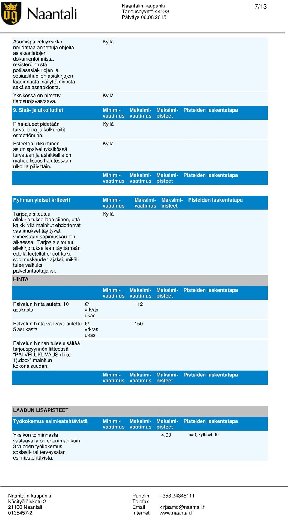 Esteetön liikkuminen asumispalveluyksikössä turvataan ja asiakkailla on mahdollisuus halutessaan ulkoilla päivittäin. 9.