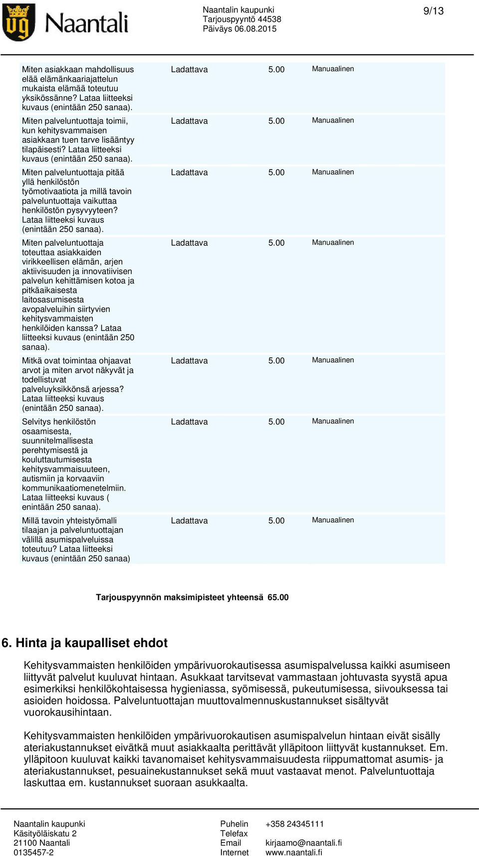 Miten palveluntuottaja pitää yllä henkilöstön työmotivaatiota ja millä tavoin palveluntuottaja vaikuttaa henkilöstön pysyvyyteen? Lataa liitteeksi kuvaus (enintään 250 sanaa).