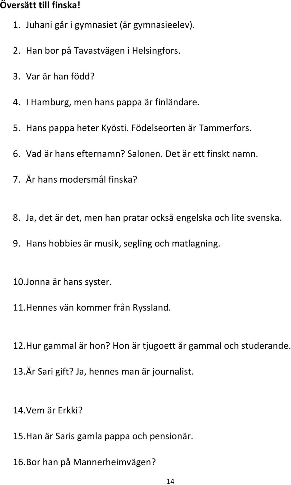 Ja, det är det, men han pratar också engelska och lite svenska. 9. Hans hobbies är musik, segling och matlagning. 10. Jonna är hans syster. 11. Hennes vän kommer från Ryssland.