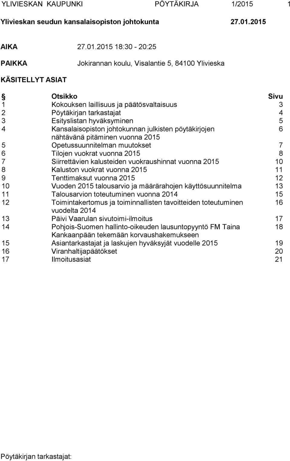 2015 AIKA 27.01.2015 18:30-20:25 PAIKKA Jokirannan koulu, Visalantie 5, 84100 Ylivieska KÄSITELLYT ASIAT Otsikko Sivu 1 Kokouksen laillisuus ja päätösvaltaisuus 3 2 Pöytäkirjan tarkastajat 4 3