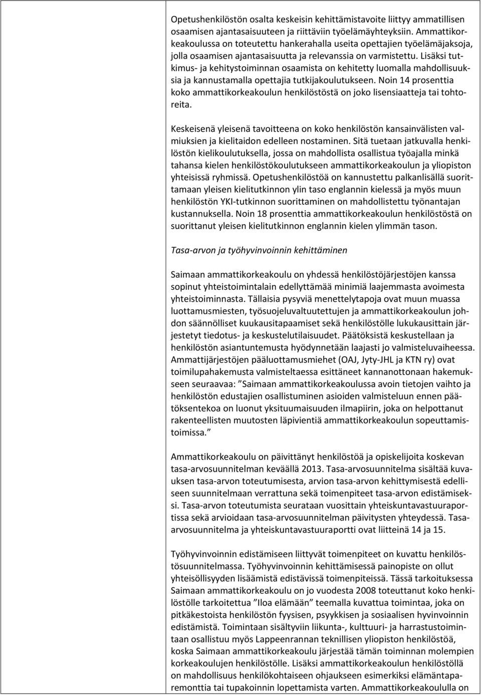 Lisäksi tutkimus ja kehitystoiminnan osaamista on kehitetty luomalla mahdollisuuksia ja kannustamalla opettajia tutkijakoulutukseen.