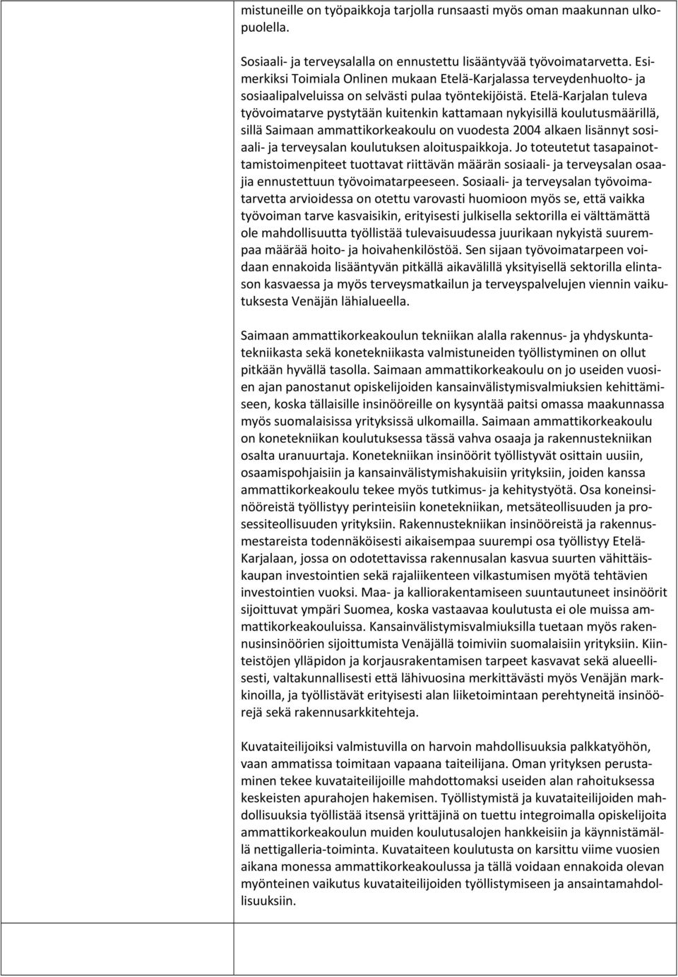 Etelä Karjalan tuleva työvoimatarve pystytään kuitenkin kattamaan nykyisillä koulutusmäärillä, sillä Saimaan ammattikorkeakoulu on vuodesta 2004 alkaen lisännyt sosiaali ja terveysalan koulutuksen