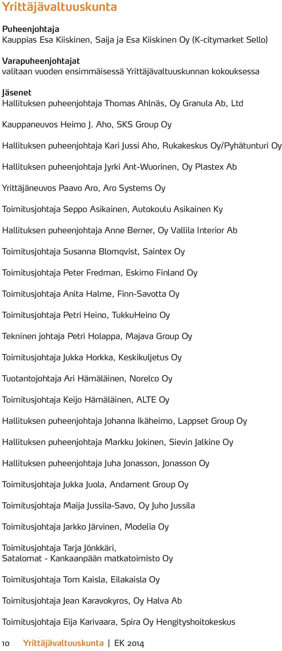 Aho, SKS Group Oy Hallituksen puheenjohtaja Kari Jussi Aho, Rukakeskus Oy/Pyhätunturi Oy Hallituksen puheenjohtaja Jyrki Ant-Wuorinen, Oy Plastex Ab Yrittäjäneuvos Paavo Aro, Aro Systems Oy