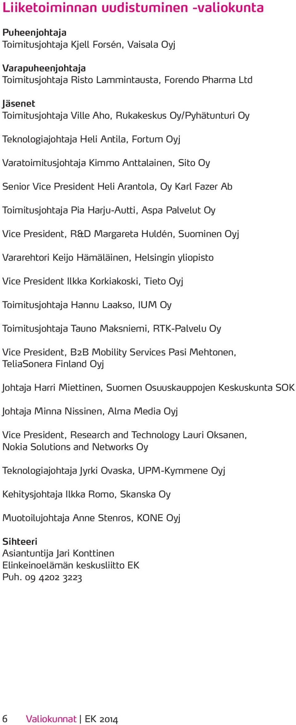 President, R&D Margareta Huldén, Suominen Oyj Vararehtori Keijo Hämäläinen, Helsingin yliopisto Vice President Ilkka Korkiakoski, Tieto Oyj Toimitusjohtaja Hannu Laakso, IUM Oy Toimitusjohtaja Tauno