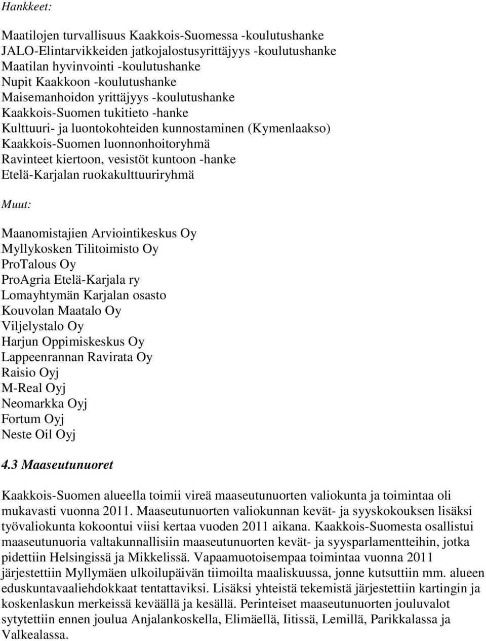 kuntoon -hanke Etelä-Karjalan ruokakulttuuriryhmä Muut: Maanomistajien Arviointikeskus Oy Myllykosken Tilitoimisto Oy ProTalous Oy ProAgria Etelä-Karjala ry Lomayhtymän Karjalan osasto Kouvolan