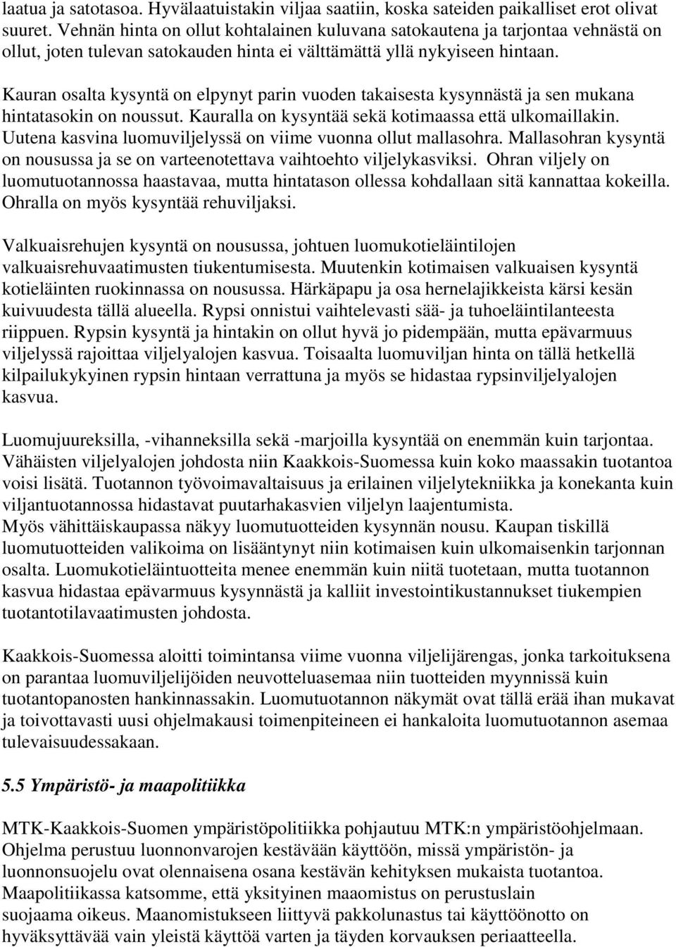 Kauran osalta kysyntä on elpynyt parin vuoden takaisesta kysynnästä ja sen mukana hintatasokin on noussut. Kauralla on kysyntää sekä kotimaassa että ulkomaillakin.