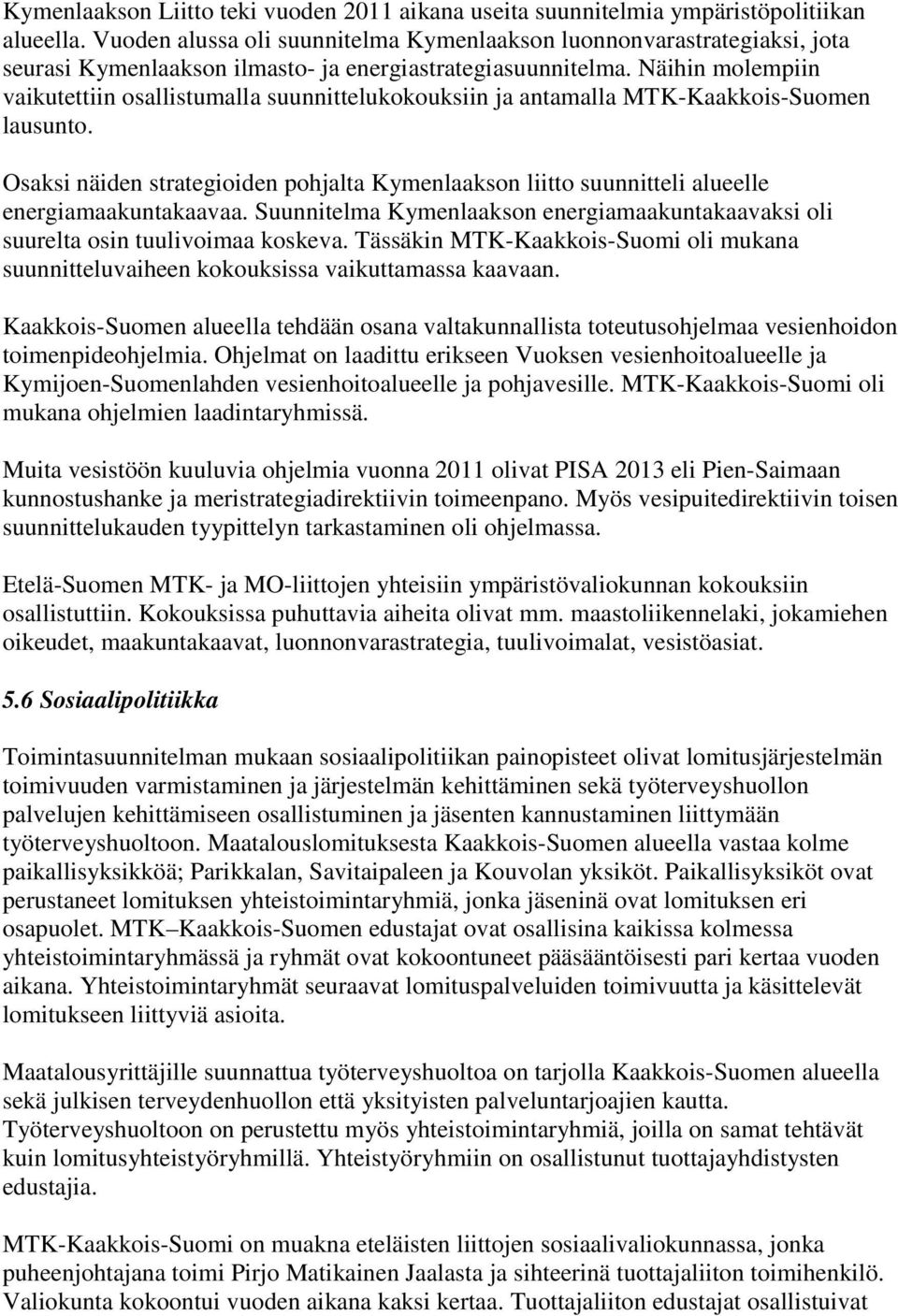 Näihin molempiin vaikutettiin osallistumalla suunnittelukokouksiin ja antamalla MTK-Kaakkois-Suomen lausunto.