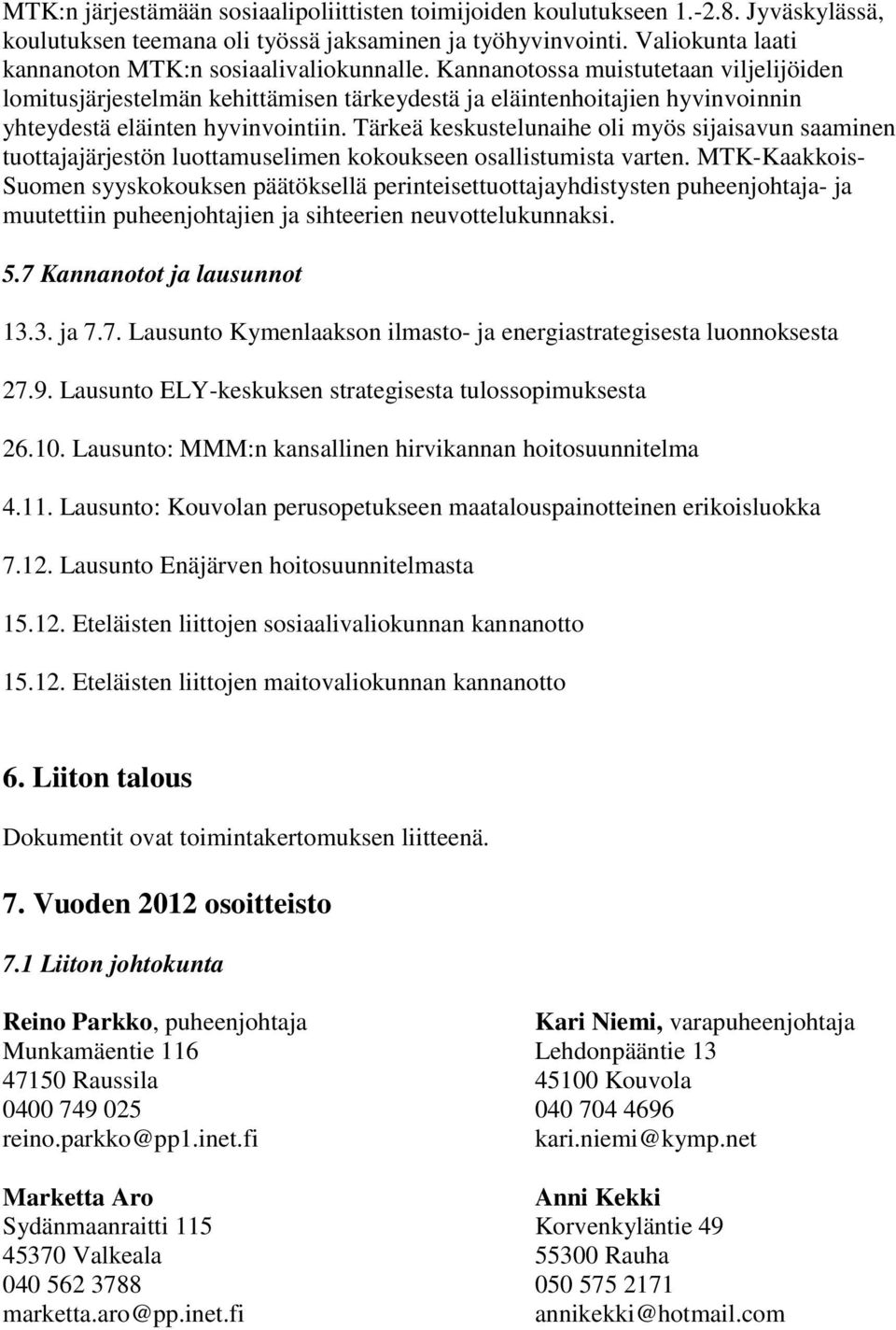 Kannanotossa muistutetaan viljelijöiden lomitusjärjestelmän kehittämisen tärkeydestä ja eläintenhoitajien hyvinvoinnin yhteydestä eläinten hyvinvointiin.