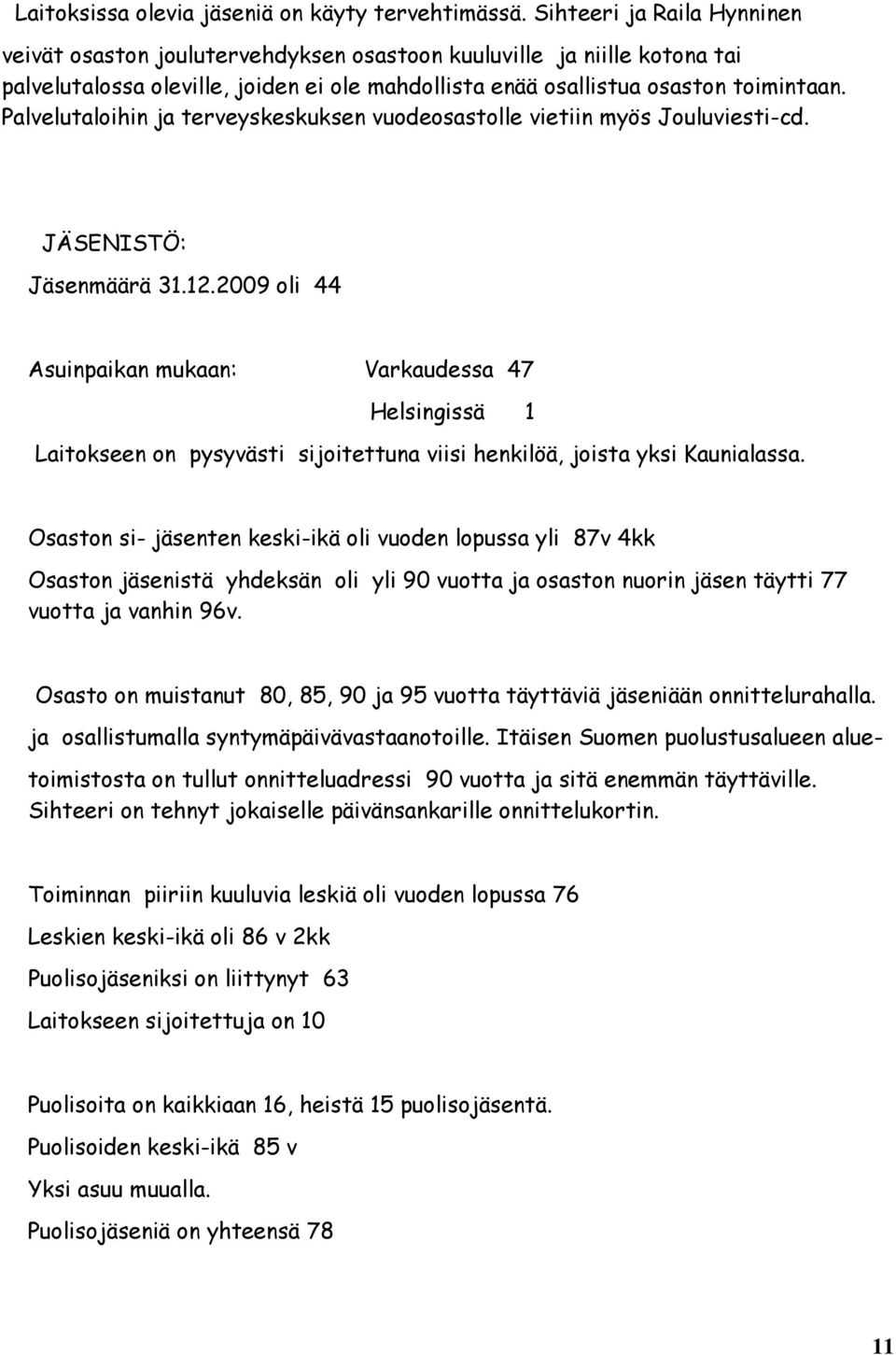 Palvelutaloihin ja terveyskeskuksen vuodeosastolle vietiin myös Jouluviesti-cd. JÄSENISTÖ: Jäsenmäärä 31.12.