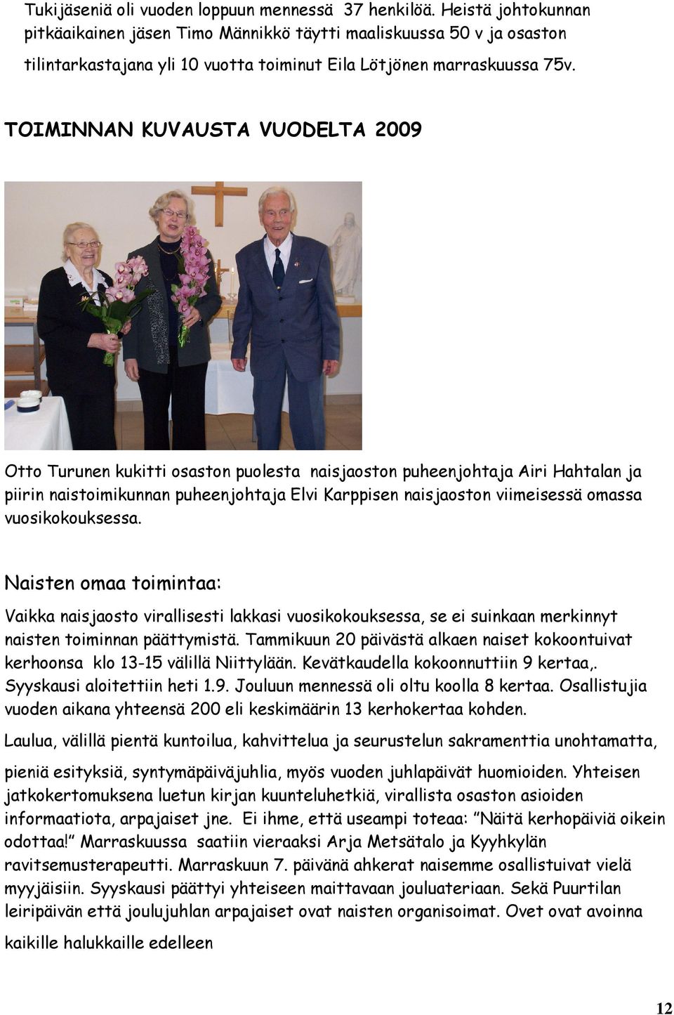 TOIMINNAN KUVAUSTA VUODELTA 2009 Otto Turunen kukitti osaston puolesta naisjaoston puheenjohtaja Airi Hahtalan ja piirin naistoimikunnan puheenjohtaja Elvi Karppisen naisjaoston viimeisessä omassa