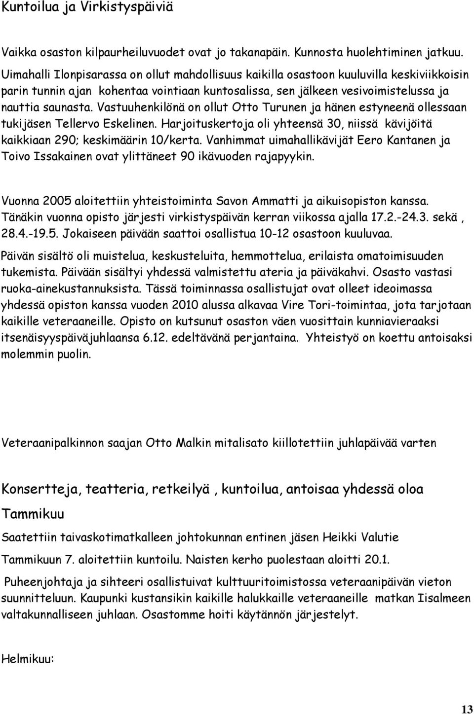 Vastuuhenkilönä on ollut Otto Turunen ja hänen estyneenä ollessaan tukijäsen Tellervo Eskelinen. Harjoituskertoja oli yhteensä 30, niissä kävijöitä kaikkiaan 290; keskimäärin 10/kerta.