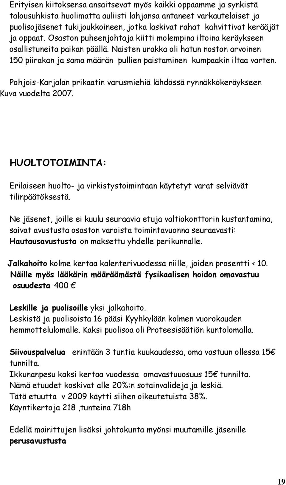 Naisten urakka oli hatun noston arvoinen 150 piirakan ja sama määrän pullien paistaminen kumpaakin iltaa varten. Pohjois-Karjalan prikaatin varusmiehiä lähdössä rynnäkkökeräykseen Kuva vuodelta 2007.