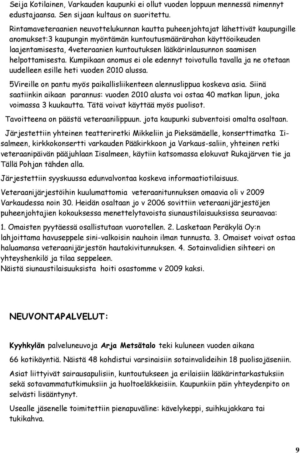 lääkärinlausunnon saamisen helpottamisesta. Kumpikaan anomus ei ole edennyt toivotulla tavalla ja ne otetaan uudelleen esille heti vuoden 2010 alussa.