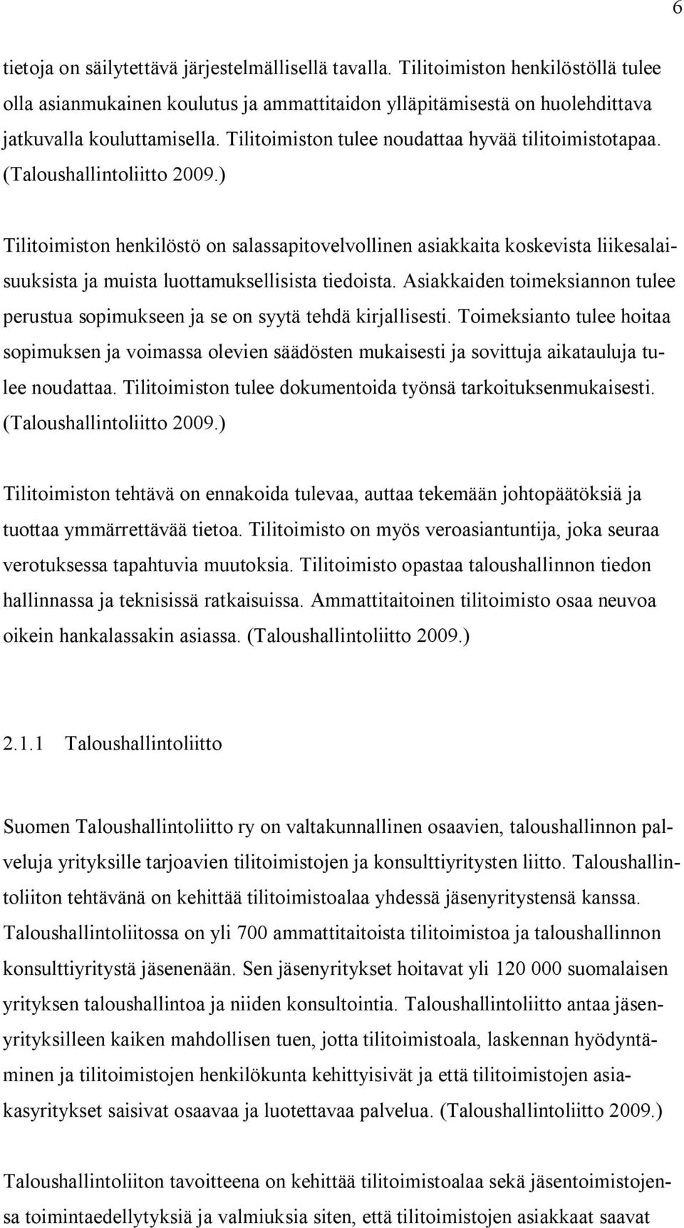 ) Tilitoimiston henkilöstö on salassapitovelvollinen asiakkaita koskevista liikesalaisuuksista ja muista luottamuksellisista tiedoista.