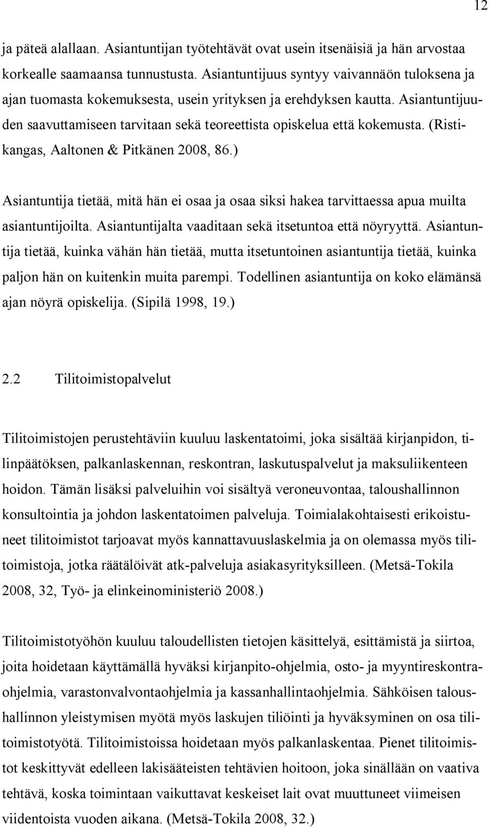 (Ristikangas, Aaltonen & Pitkänen 2008, 86.) Asiantuntija tietää, mitä hän ei osaa ja osaa siksi hakea tarvittaessa apua muilta asiantuntijoilta.