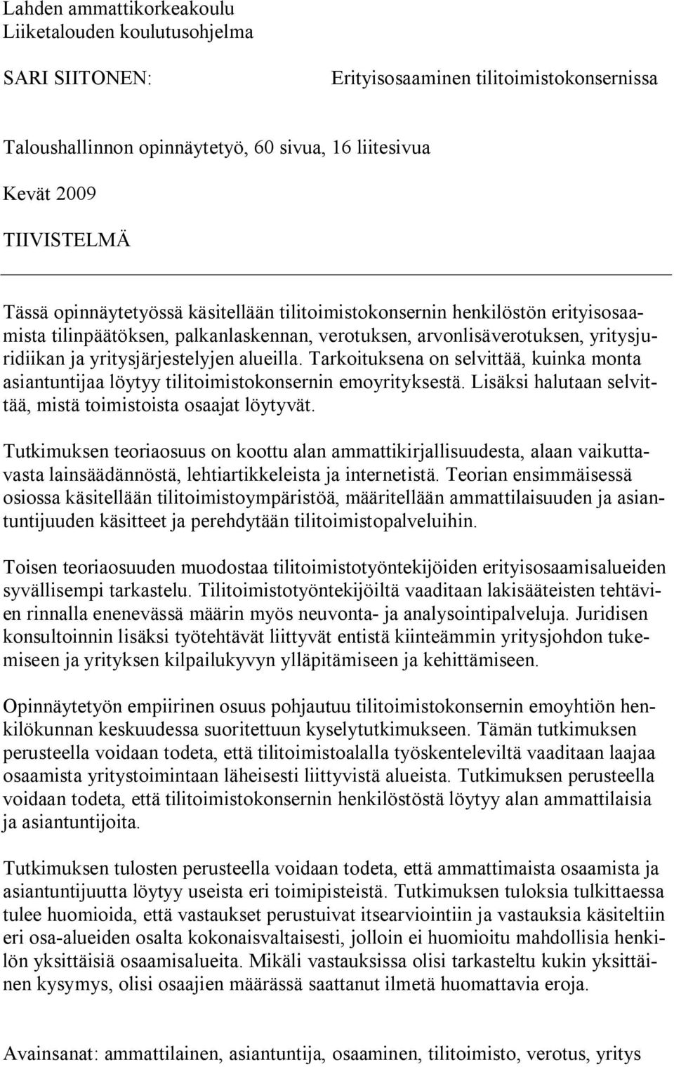 Tarkoituksena on selvittää, kuinka monta asiantuntijaa löytyy tilitoimistokonsernin emoyrityksestä. Lisäksi halutaan selvittää, mistä toimistoista osaajat löytyvät.