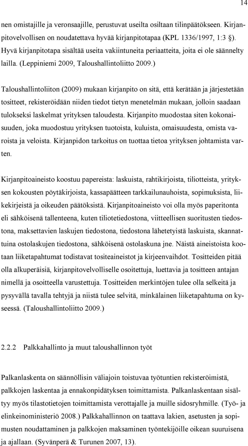 ) Taloushallintoliiton (2009) mukaan kirjanpito on sitä, että kerätään ja järjestetään tositteet, rekisteröidään niiden tiedot tietyn menetelmän mukaan, jolloin saadaan tulokseksi laskelmat yrityksen