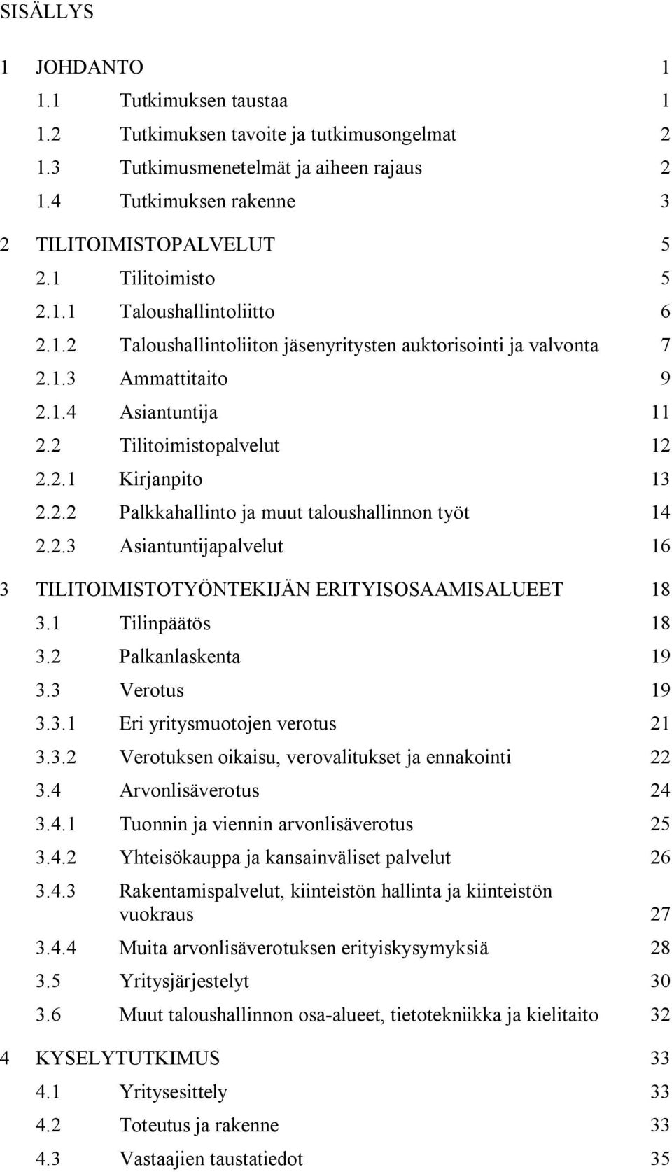 2.2 Palkkahallinto ja muut taloushallinnon työt 14 2.2.3 Asiantuntijapalvelut 16 3 TILITOIMISTOTYÖNTEKIJÄN ERITYISOSAAMISALUEET 18 3.1 Tilinpäätös 18 3.2 Palkanlaskenta 19 3.3 Verotus 19 3.3.1 Eri yritysmuotojen verotus 21 3.