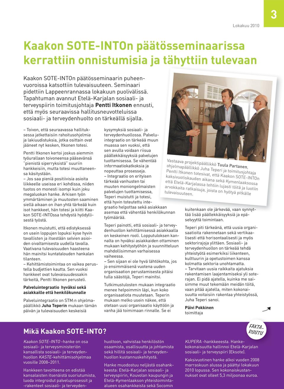 Tapahtuman avannut Etelä-Karjalan sosiaali- ja terveyspiirin toimitusjohtaja Pentti Itkonen ennusti, että myös seuraavissa hallitusneuvotteluissa sosiaali- ja terveydenhuolto on tärkeällä sijalla.